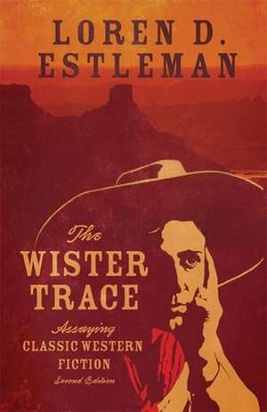 The Wister Trace: Assaying Classic Western Fiction de Loren D. Estleman