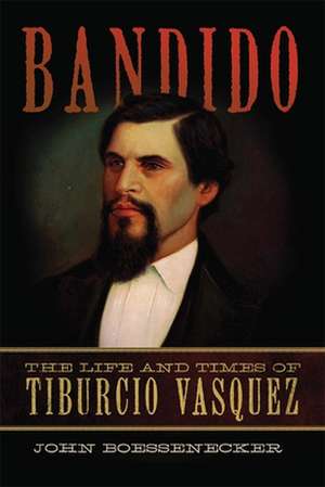 Bandido: The Life and Times of Tiburcio Vasquez de John Boessenecker