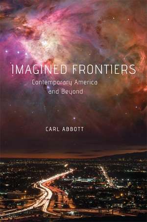 Imagined Frontiers: Contemporary America and Beyond de Carl Abbott