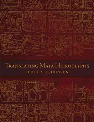 Translating Maya Hieroglyphs de Scott A. J. Johnson