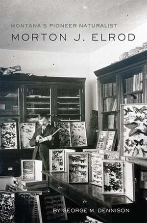 Montana's Pioneer Naturalist: Morton J. Elrod de George M. Dennison