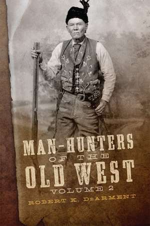 Man-Hunters of the Old West, Volume 2 de Robert K. Dearment