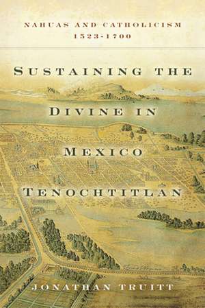 SUSTAINING THE DIVINE IN MEXIC de Jonathan Truitt