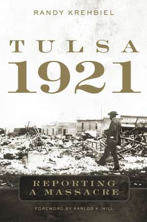 Tulsa, 1921: Reporting a Massacre de Randy Krehbiel