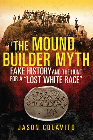 The Mound Builder Myth de Jason Colavito