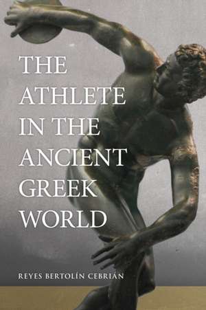 The Athlete in the Ancient Greek World de Reyes Bertolín Cebrián