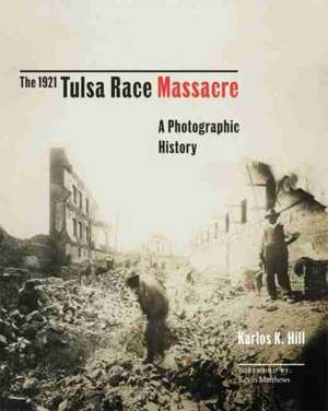 The 1921 Tulsa Race Massacre: A Photographic History Volume 1 de Karlos K. Hill