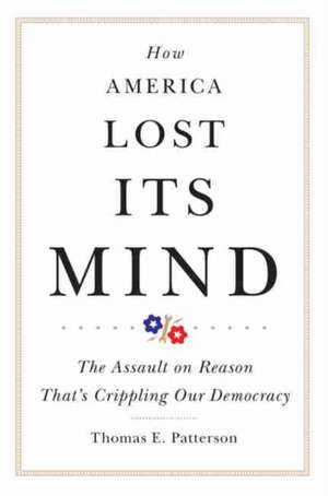 How America Lost Its Mind de Thomas E. Patterson