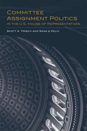 Committee Assignment Politics in the U.S. House of Representatives de Sean Q Kelly