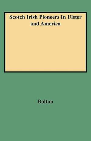 Scotch Irish Pioneers in Ulster and America de Charles K. Bolton