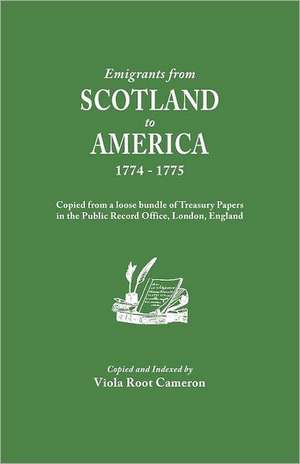 Emigrants from Scotland to America, 1774-1775. Copied from a Loose Bundle of Treasury Papers in the Pubilc Record Office, London, England: Early Wills and Marriages, Old Bible Records and Tombstone Inscriptions. Volume I de Viola Root Cameron