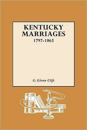 Kentucky Marriages, 1797-1865 de G. Glenn Clift