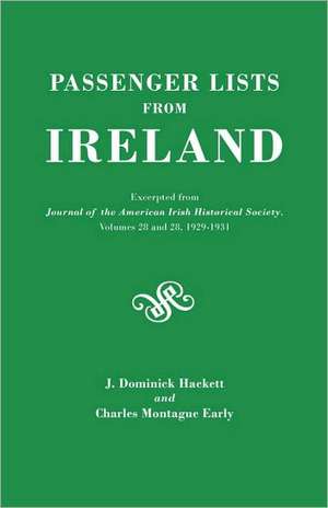 Passenger Lists from Ireland. Excerpted from the Journal of the American Irish Historical Society, Volumes 28 and 29, 1929-1931 de J. Dominick Hackett