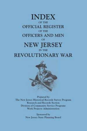 Index of the Official Register of the Officers and Men of New Jersey in the Revolutionary War, by William S. Stryker. Prepared by the New Jersey Histo de New Jersey Historical Records Survey Sta