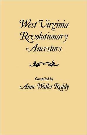 West Virginia Revolutionary Ancestors, Whose Services Were Non-Military and Whose Names, Therefore, Do Not Appear in Revolutionary Indexes of Soldiers: A History of Tennessee People de Anne Waller Reddy