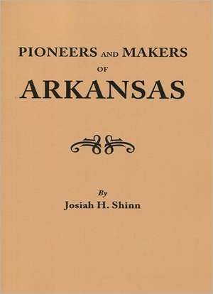 Pioneers and Makers of Arkansas de Josiah H. Shinn