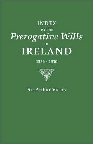 Index to the Prerogative Wills of Ireland, 1536-1810 de Arthur Vicars