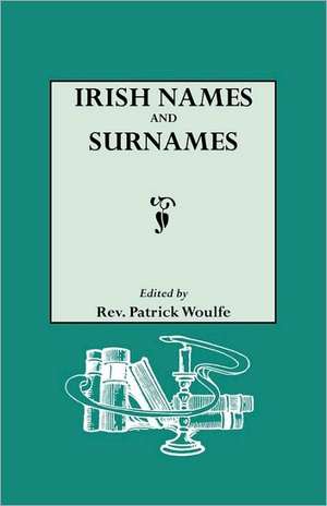 Irish Names and Surnames, with Explanatory and Historical Notes de Patrick Woulfe