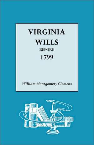 Virginia Wills Before 1799 de William Montgomery Clemens