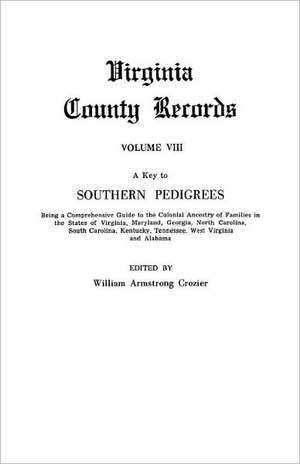 A Key to Southern Pedigrees. Being a Comprehensive Guide to the Colonial Ancestry of Families in the States of Virginia, Maryland, Georgia, North CA de William A. Crozier