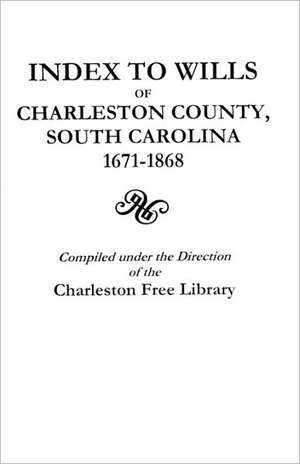 Index to Wills of Charleston County, South Carolina, 1671-1868 de United States