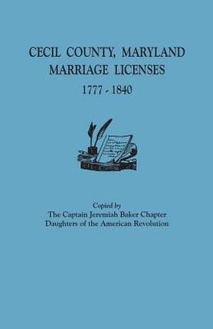 Cecil County, Maryland, Marriage Licenses, 1777-1840 de Daughters of the American Revolution