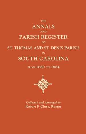 The Annals and Parish Register of St. Thomas and St. Denis Parish, in South Carolina, from 1680 to 1884 de Robert F. Clute