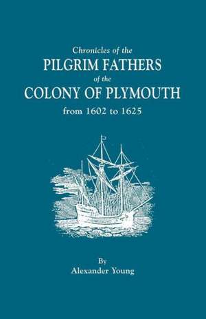 Chronicles of the Pilgrim Fathers of the Colony of Plymouth, from 1602 to 1625 de Alexander Young