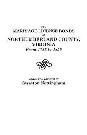 The Marriage License Bonds of Northumberland County, Virginia, from 1783 to 1850 de Stratton Nottingham