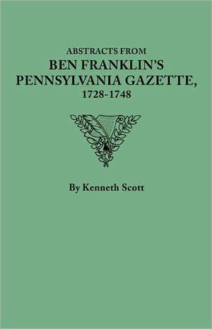 Abstracts from Ben Franklin's Pennsylvania Gazette, 1728-1748 de KENNETH SCOTT