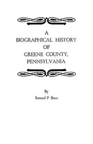 A Biographical History of Greene County, Pennsylvania de Samuel P. Bates