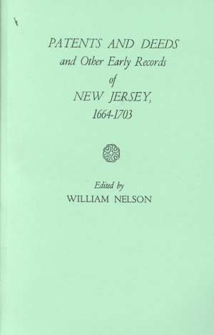 Patents and Deeds and Other Early Records of New Jersey 1664-1703 de Ian Nelson