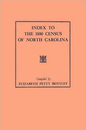 Index to the 1800 Census of North Carolina de Elizabeth P. Bentley