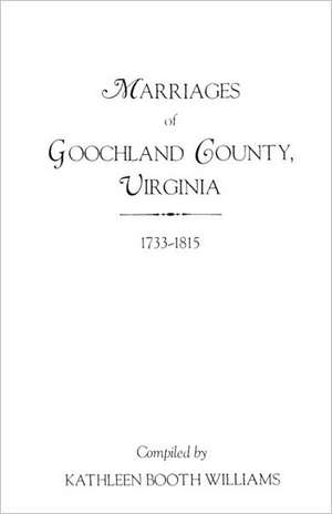 Marriages of Goochland County, Virginia, 1733-1815 de Kathleen Booth Williams