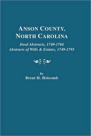 Anson County, North Carolina. Deed Abstracts, 1749-1766; Abstracts of Wills & Estates, 1749-1795 de Brent Holcomb