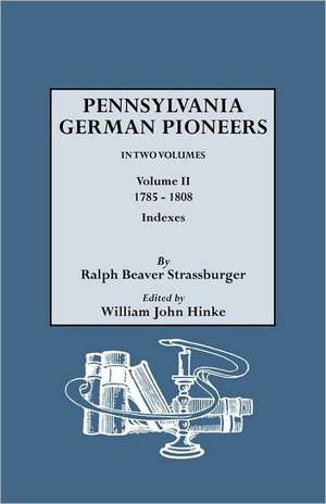 Pennsylvania German Pioneers. a Publication of the Original Lists of Arrivals in the Port of Philadelphia from 1727 to 1808. in Two Volumes. Volume II: Families of de Ralph Beaver Strassburger