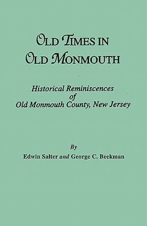 Old Times in Old Monmouth. Historical Reminiscences of Monmouth County, New Jersey de Edwin Salter