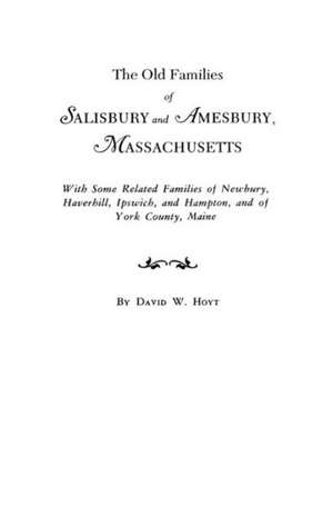 The Old Families of Salisbury and Amesbury, Massachusetts. with Some Related Families of Newbury, Haverhill, Ipswich, and Hampton, and of York County,: Thompson -Yates (and Append de David W. Hoyt