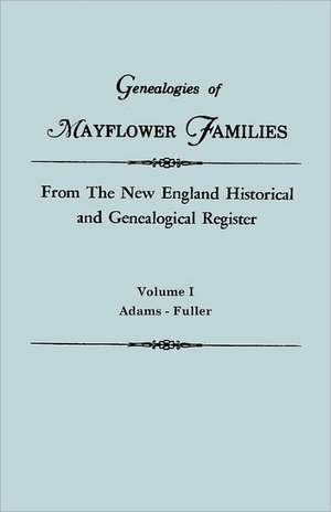 Genealogies of Mayflower Families from the New England Historical and Genealogical Register. in Three Volumes. Volume I: Adams - Fuller de New England