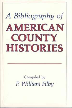 A Bibliography of American County Histories de P. William Filby