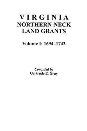 Virginia Northern Neck Land Grants, 1694-1742. [Vol. I] de Gertrude E. Gray