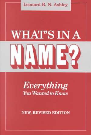 What's in a Name? Everything You Wanted to Know. New, Revised Edition de Leonard R. N. Ashley