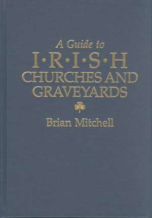 A Guide to Irish Churches and Graveyards de Brian Mitchell