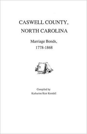 Caswell County, North Carolina, Marriage Bonds, 1778-1868 de Katharine K. Kendall