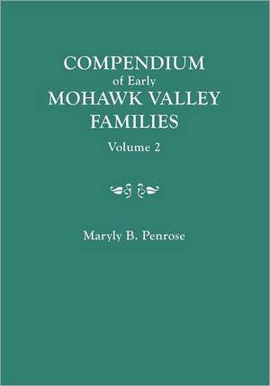 Compendium of Early Mohawk Valley [New York] Families. in Two Volumes. Volume 2 - Families Nash to Zutphin; Cross-Index; Appendices; References de Maryly B. Penrose