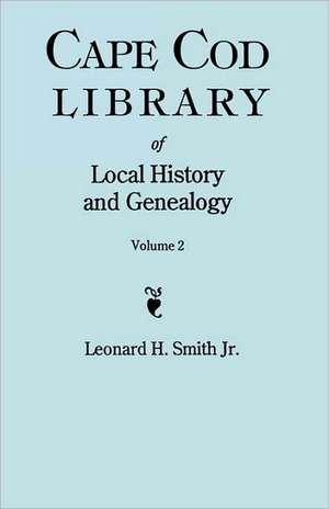 Cape Cod Library of Local History and Genealogy. a Facsimile Edition of 108 Pamphlets Published in the Early 20th Century. Volume 2: Pamphlets No. 60- de Jr. Leonard H. Smith