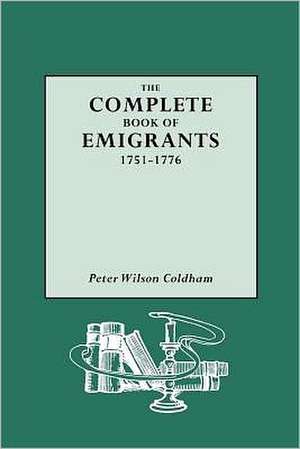 Complete Book of Emigrants, 1751-1776 de Peter Wilson Coldham