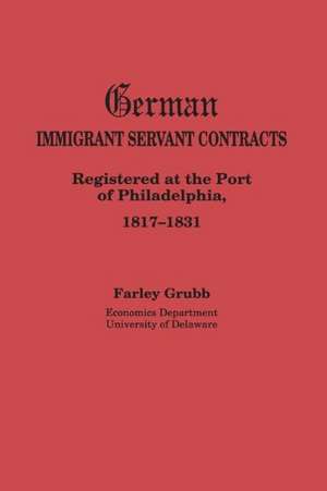 German Immigrant Servant Contracts. Registered at the Port of Philadelphia, 1817-1831 de Farley Grubb