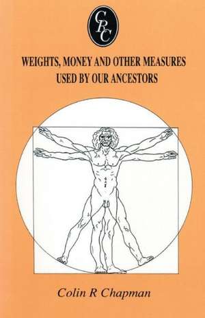 Weights, Money and Other Measures Used by Our Ancestors de Colin R. Chapman