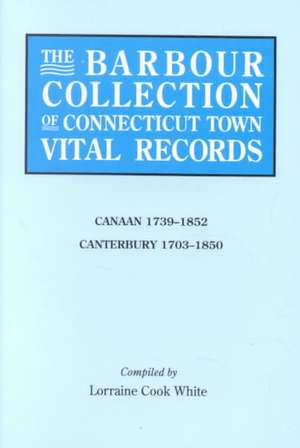 The Barbour Collection of Connecticut Town Vital Records. Volume 5 de Lorraine Cook White